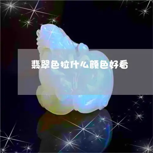 翡翠色拉什么颜色好看翡翠色系

